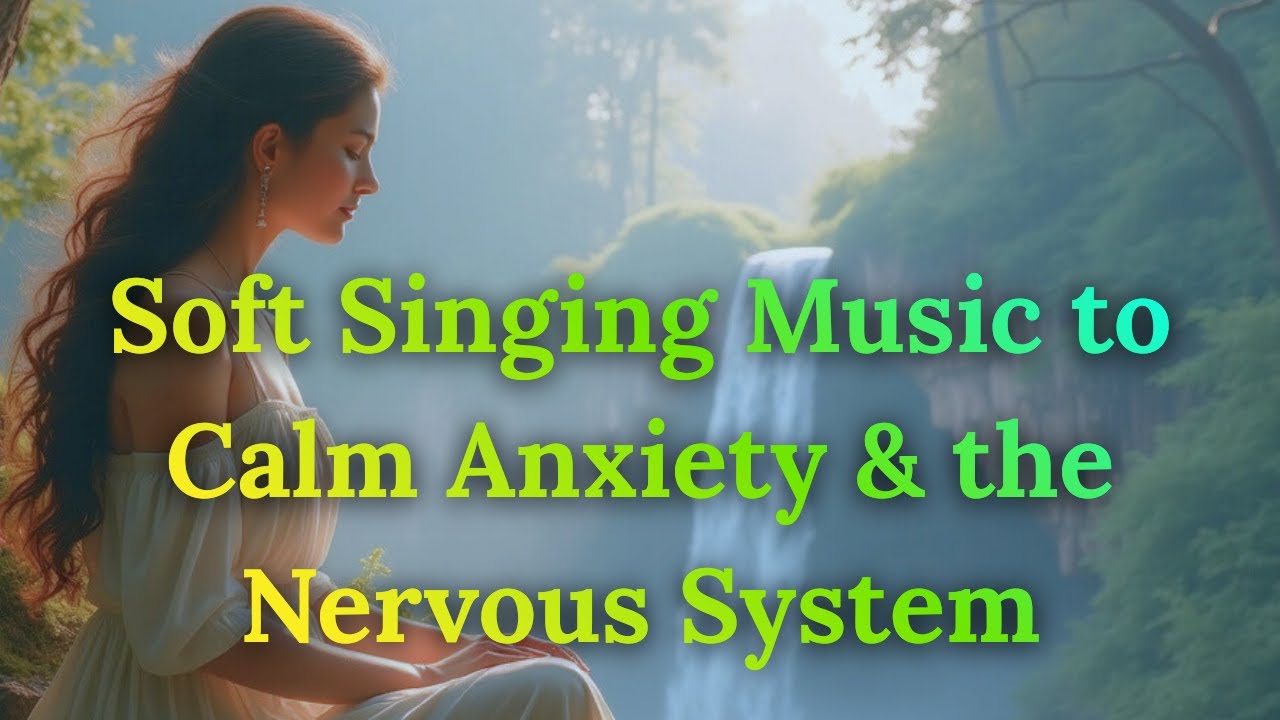 Safe & Serene Singing Music to Calm Anxiety & the Nervous System | You Are Safe Here | Nature Scenes