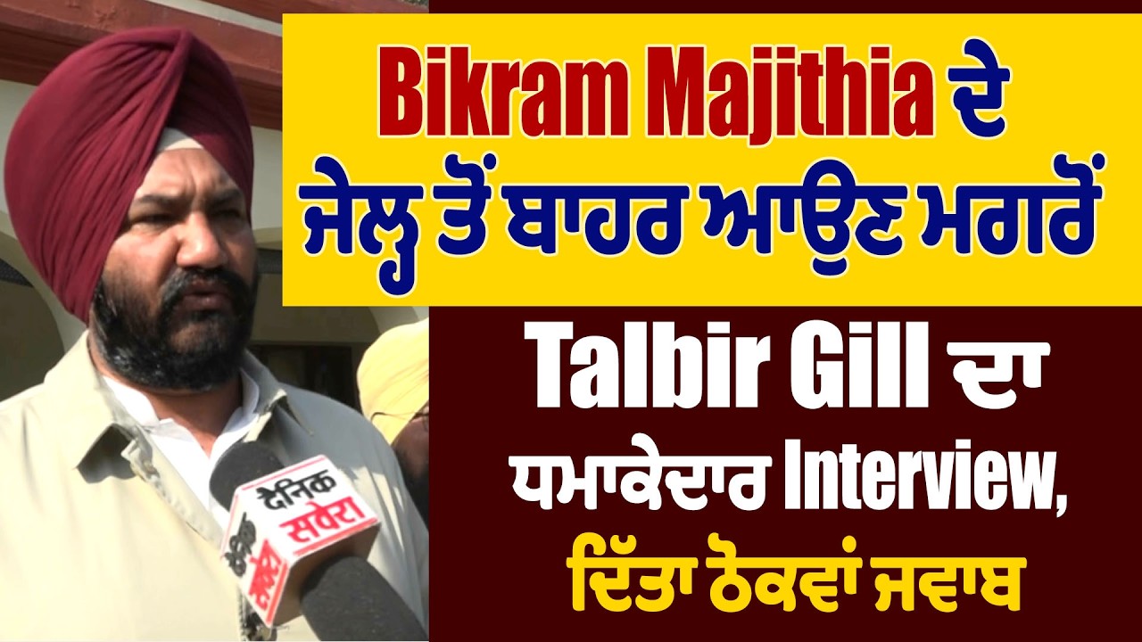 Bikram Majithia ਦੇ ਜੇਲ੍ਹ ਤੋਂ ਬਾਹਰ ਆਉਣ ਮਗਰੋਂ Talbir Gill ਦਾ ਧਮਾਕੇਦਾਰ Interview, ਦਿੱਤਾ ਠੋਕਵਾਂ ਜਵਾਬ