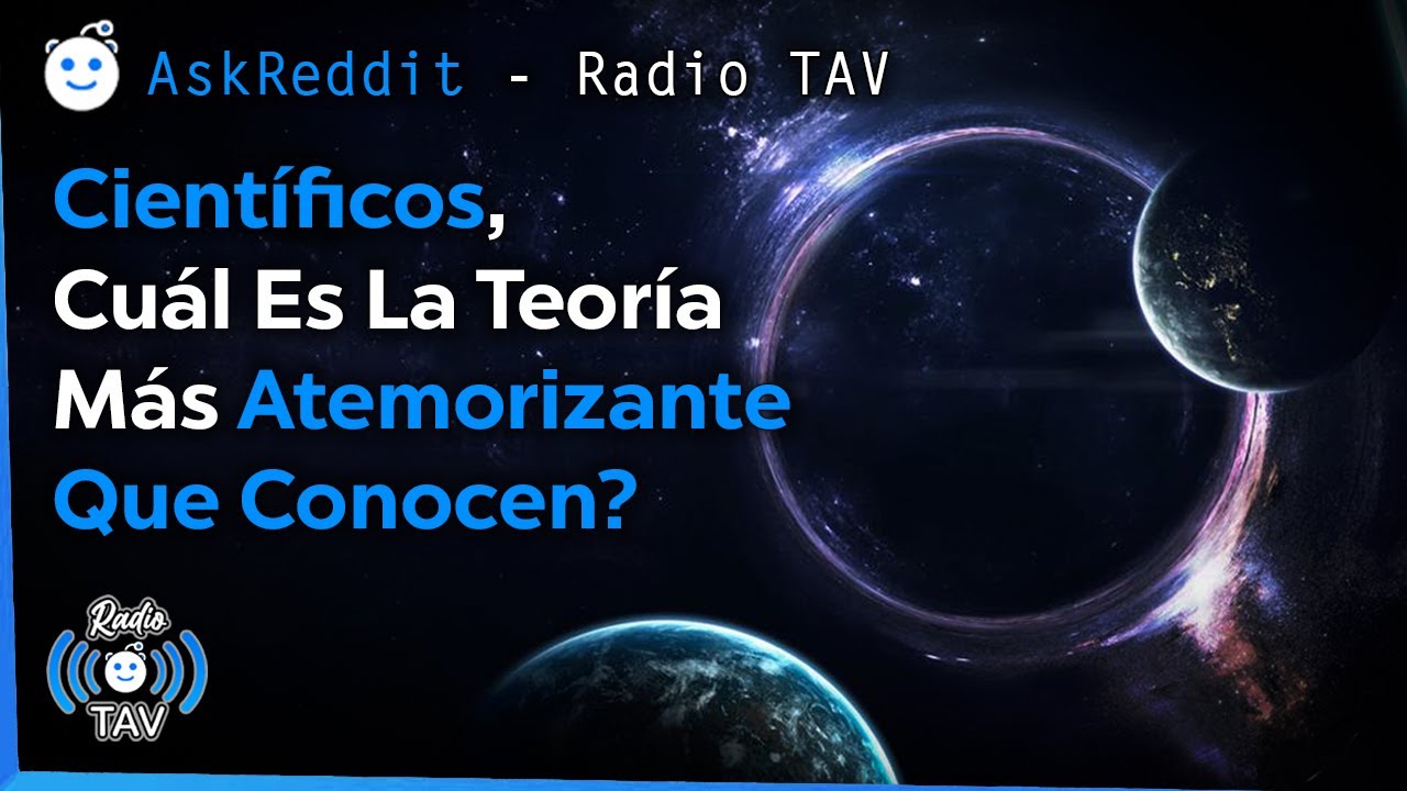 Las Teorías Científicas Más Atemorizantes - Reddit Pregunta