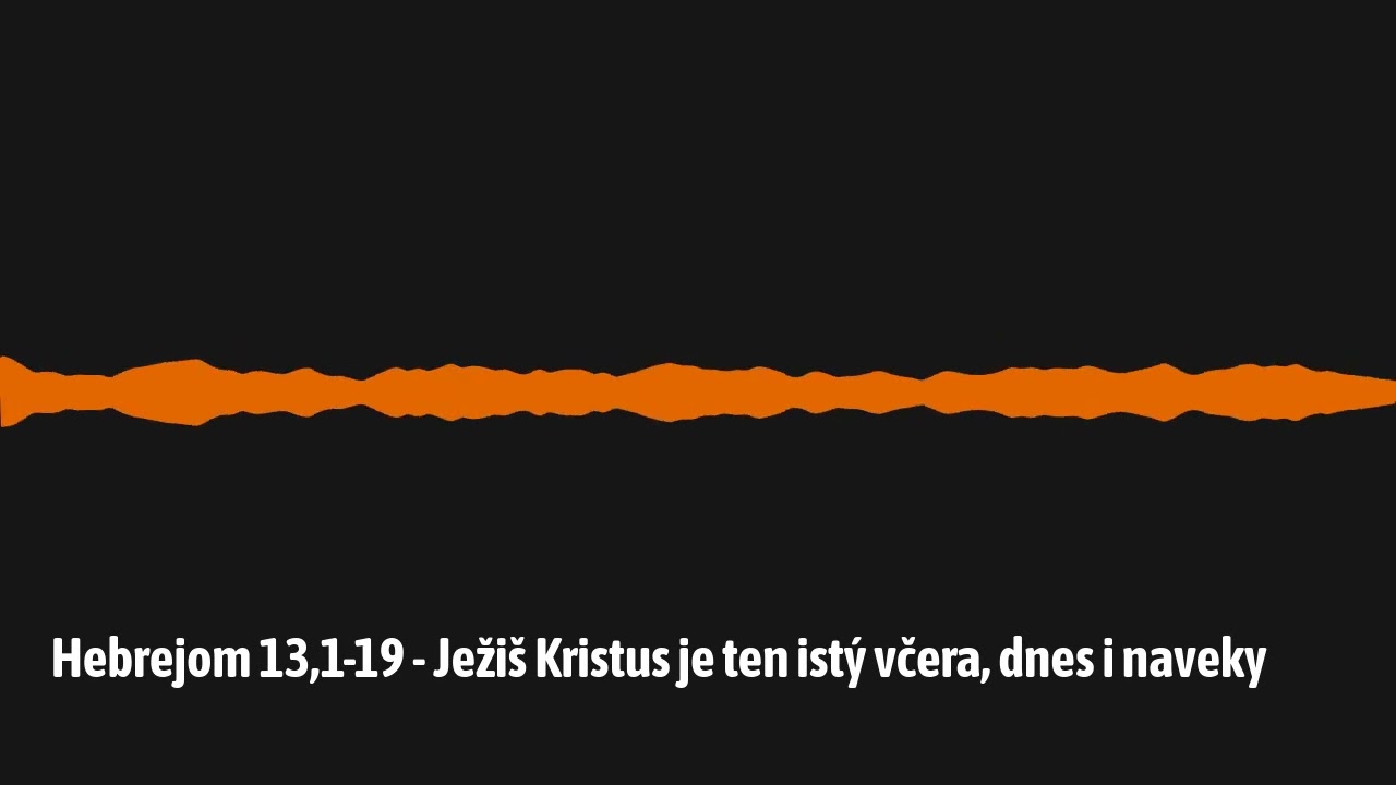 Hebrejom 13,1-19 - Ježiš Kristus je ten istý včera, dnes i naveky