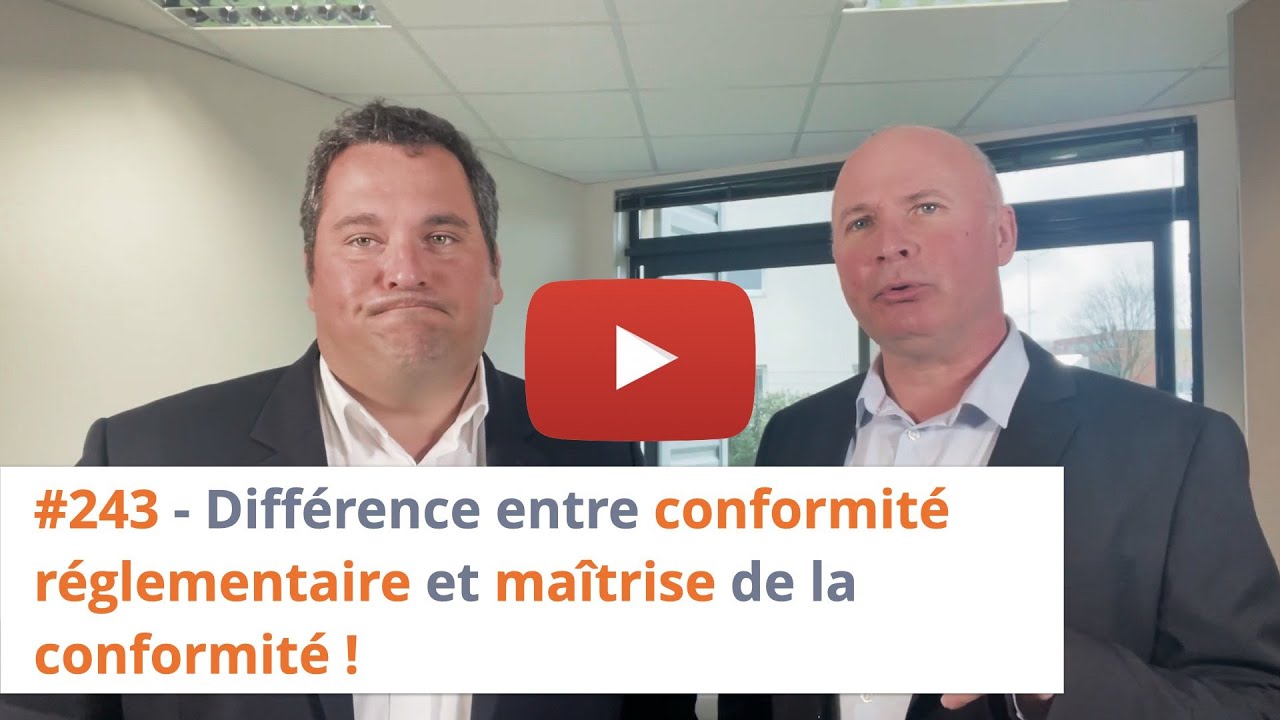#243 - Diff&eacute;rence entre conformit&eacute; r&eacute;glementaire et ma&icirc;trise de la conformit&eacute; !