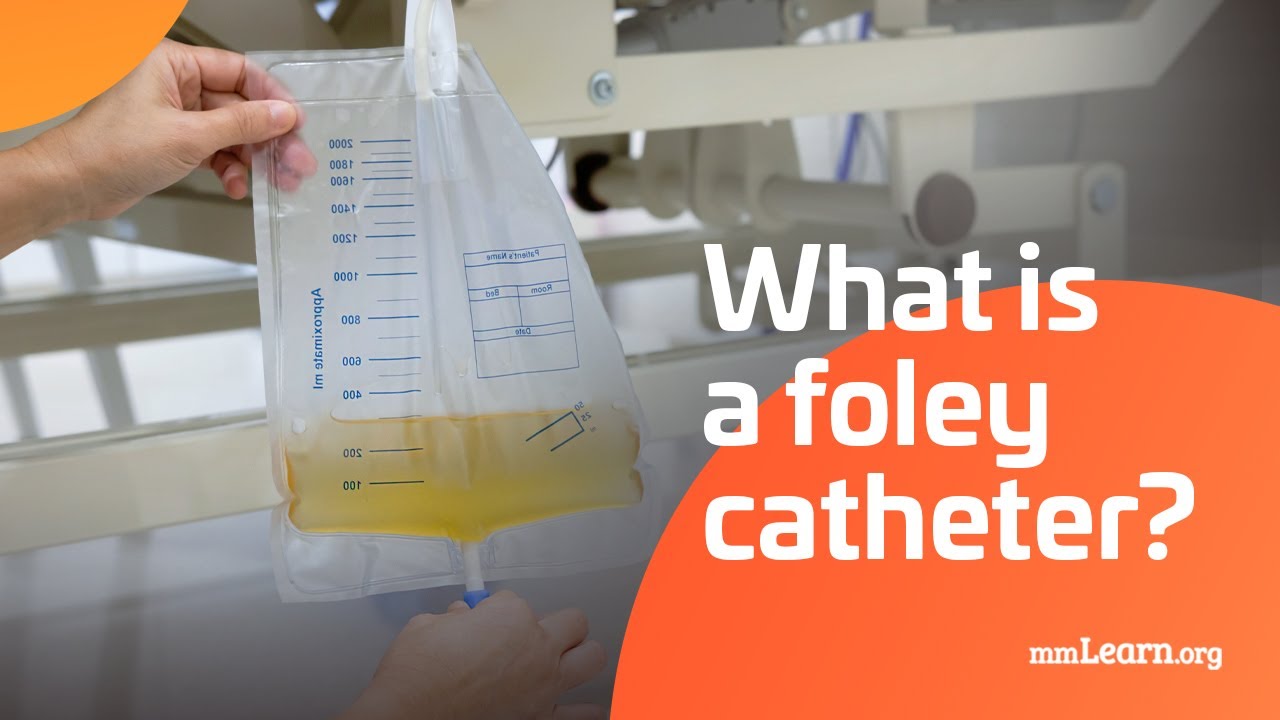 What is a Foley Catheter? How do I care for a Foley Catheter?