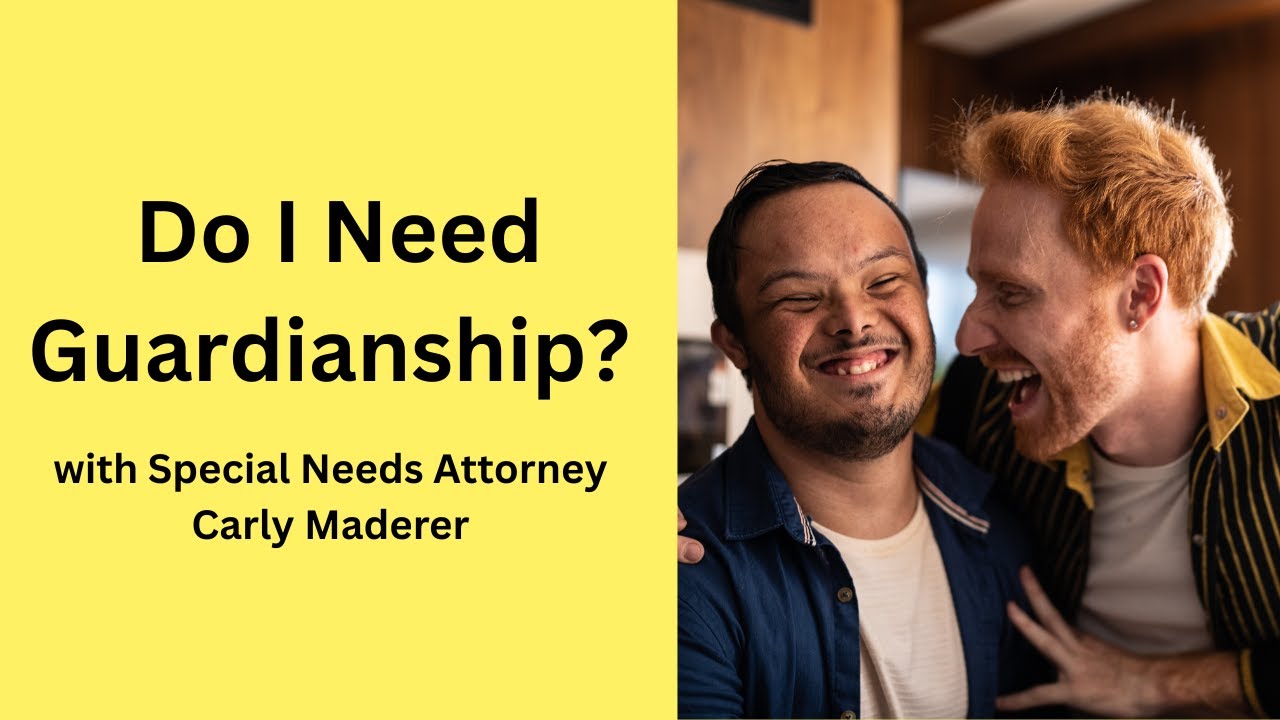 Special Needs Attorney Carly Maderer  - Do I Need Guardianship?