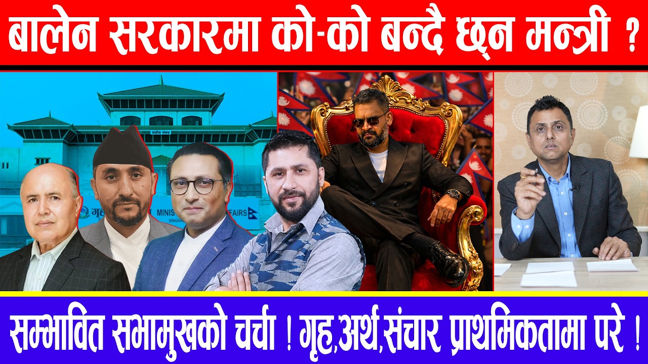 बालेन सरकारमा को-को बन्दै छ्न मन्त्री? सम्भावित सभामुखको चर्चा ! गृह,अर्थ,संचार प्राथमिकता मा परे !