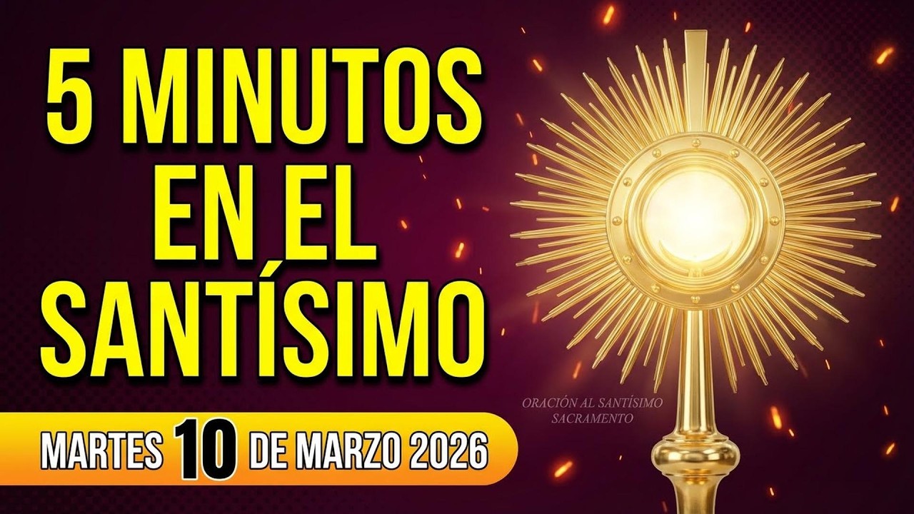 CINCO MINUTOS CON JESÚS SACRAMENTADO MARTES 10 DE MARZO de 2026 🏡