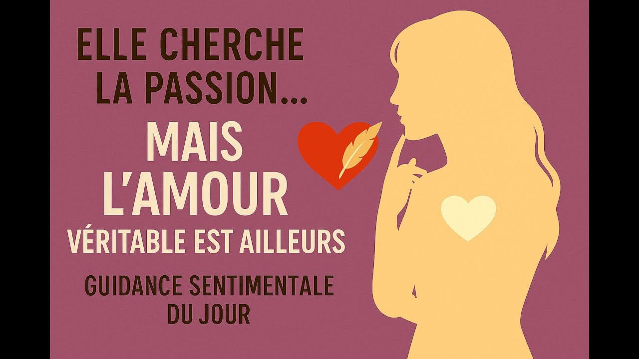 Elle cherche la passion… mais l’amour véritable est ailleurs guidance sentimentale du jour