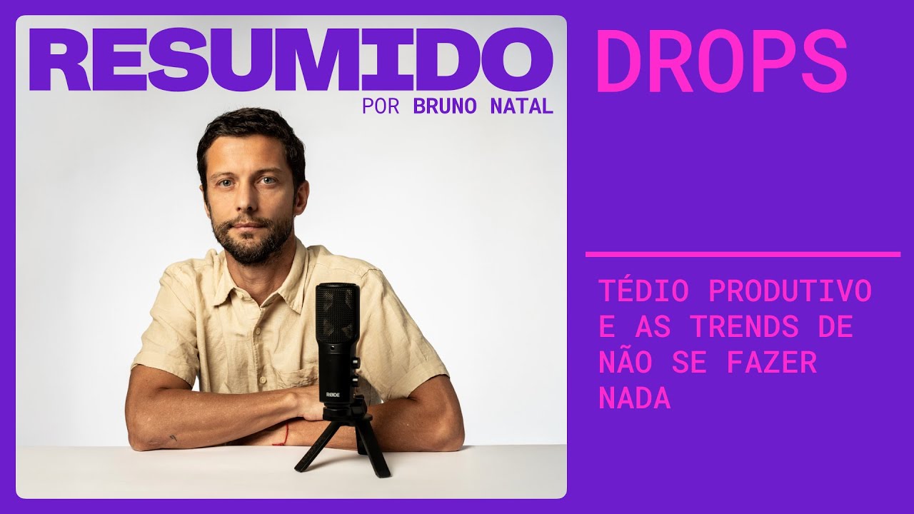 RESUMIDO Drops: Tédio produtivo e as #trends da ociosidade