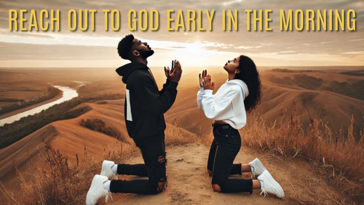 Reach Out to God Early in the Morning  |  Daily Devotional