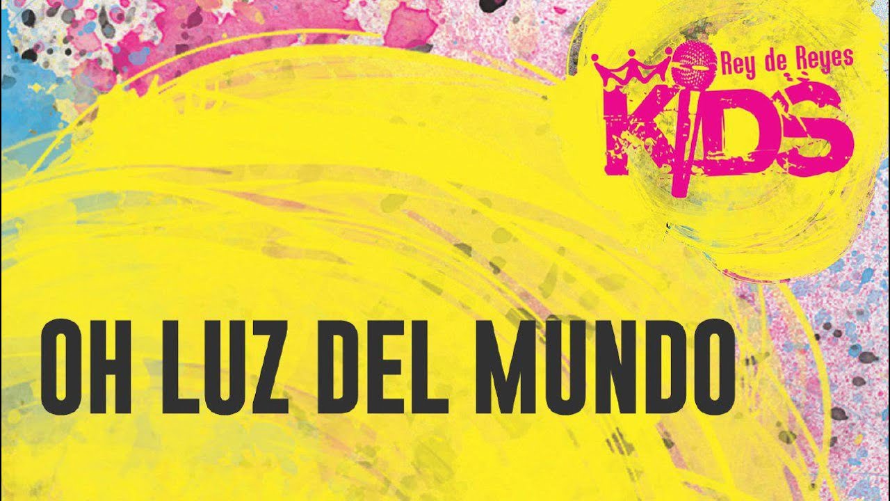 Oh Luz del Mundo - Rey de Reyes Kids