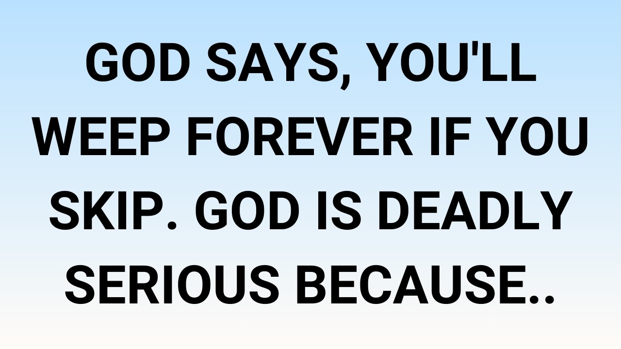 🧾God says, you'll weep forever if you skip. God is deadly serious because..