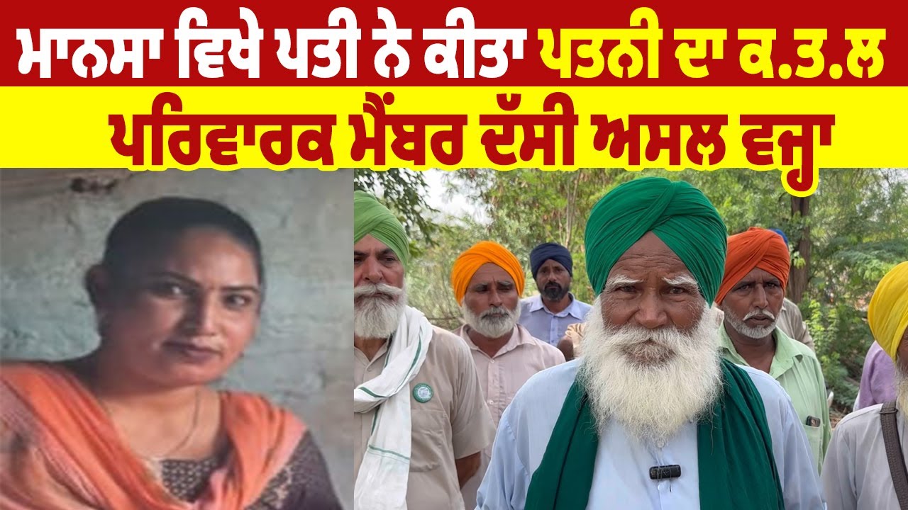 Mansa ਵਿਖੇ ਪਤੀ ਨੇ ਕੀਤਾ ਪਤਨੀ ਦਾ ਕ.ਤ.ਲ, ਪਰਿਵਾਰਕ ਮੈਂਬਰ ਦੱਸੀ ਅਸਲ ਵਜ੍ਹਾ