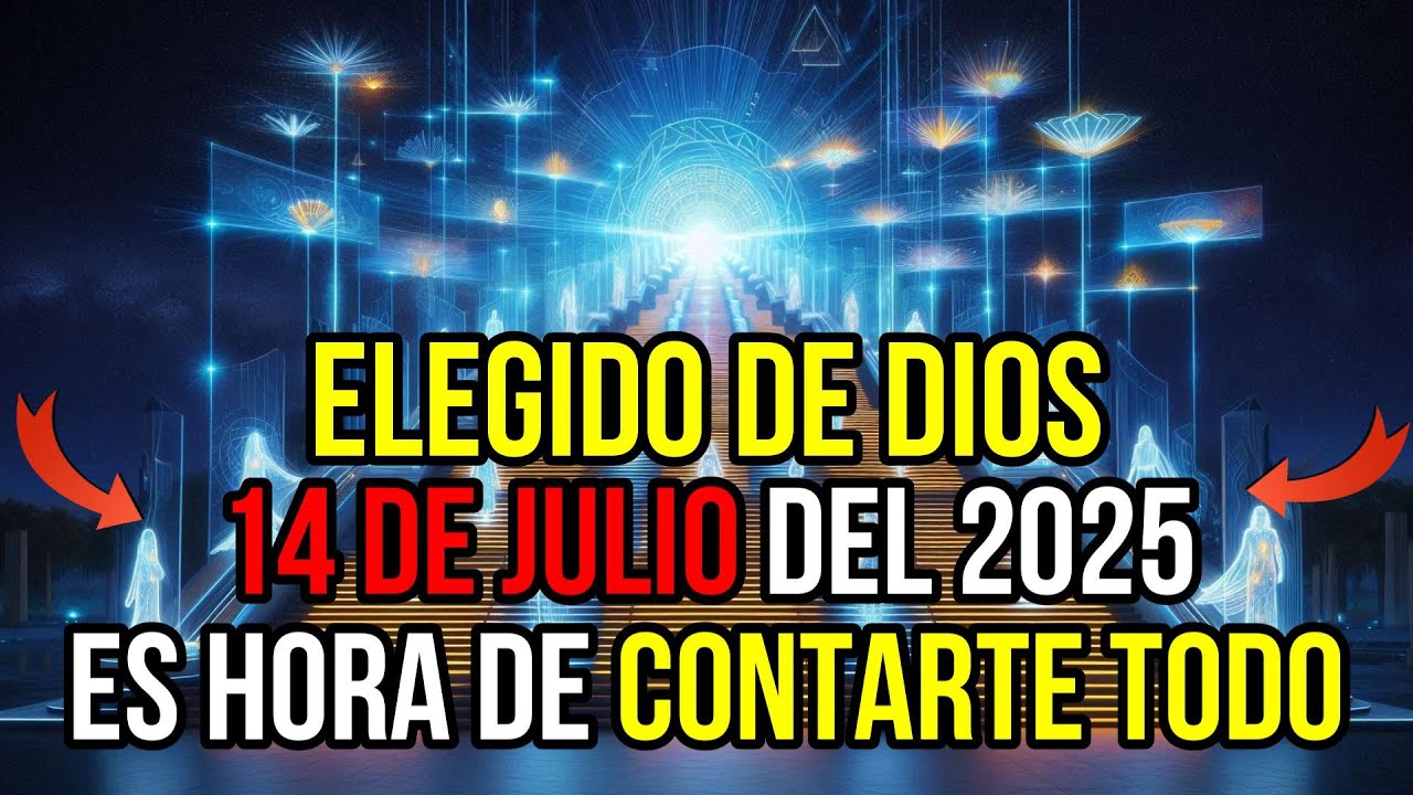 ELEGIDO DE DIOS, 14 DE JULIO DE 2025 — ES HORA DE CONTARTE TODO | ELEGIDOS POR DIOS