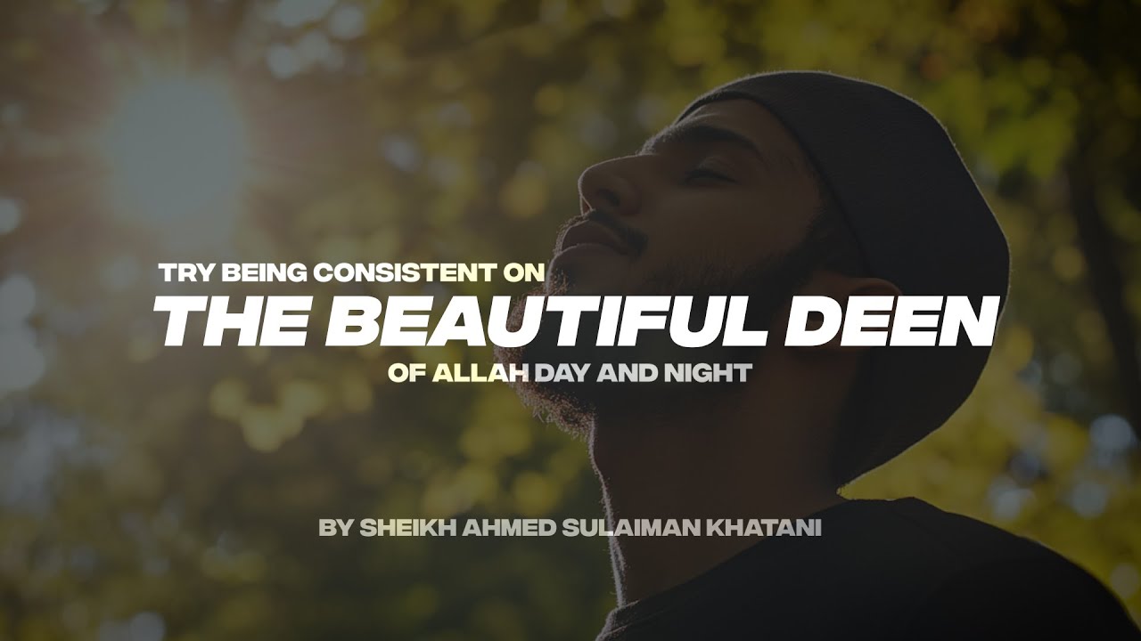 TRY BEING CONSISTENT ON THE BEAUTIFUL DEEN OF ALLAH DAY AND NIGHT
