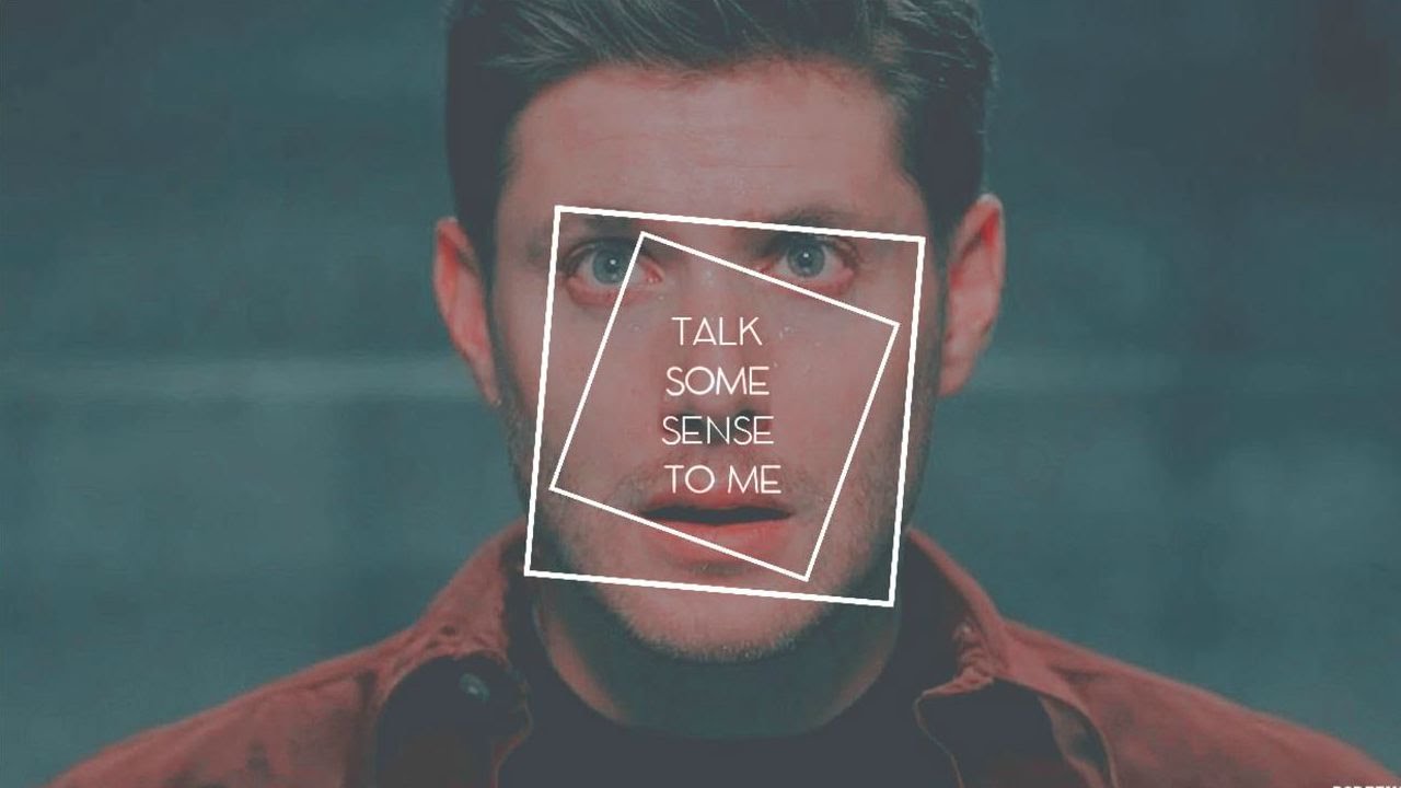 Dean & Castiel || Talk some sense to me