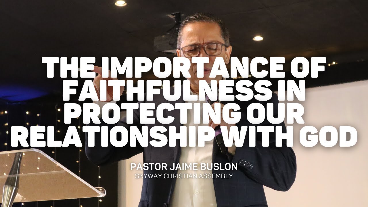 The Importance of Faithfulness in Protecting Our Relationship with God Pt.2 | Pastor Jaime Buslon