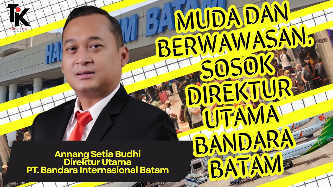 MUDA DAN BERWAWASAN, DIREKTUR UTAMA BANDARA INTERNASIONAL BATAM