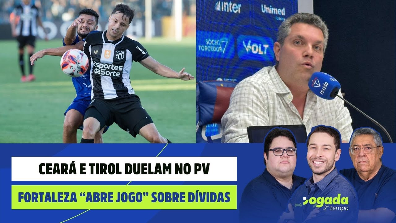 CEARÁ E TIROL DUELAM NO PV | FORTALEZA “ABRE JOGO” SOBRE DÍVIDAS | JOGADA 2º TEMPO 21/01/2026