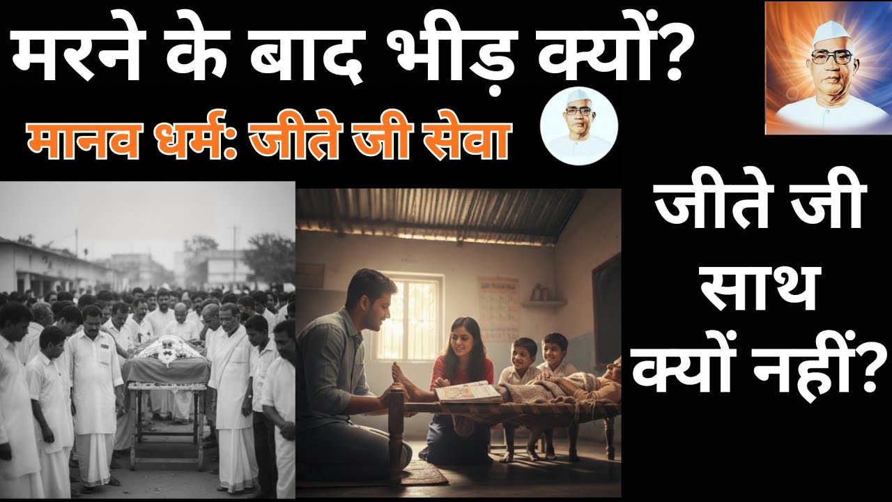 मरने के बाद भीड़ क्यों? जीते जी साथ क्यों नहीं? मानव धर्म: जीते जी सेवा 