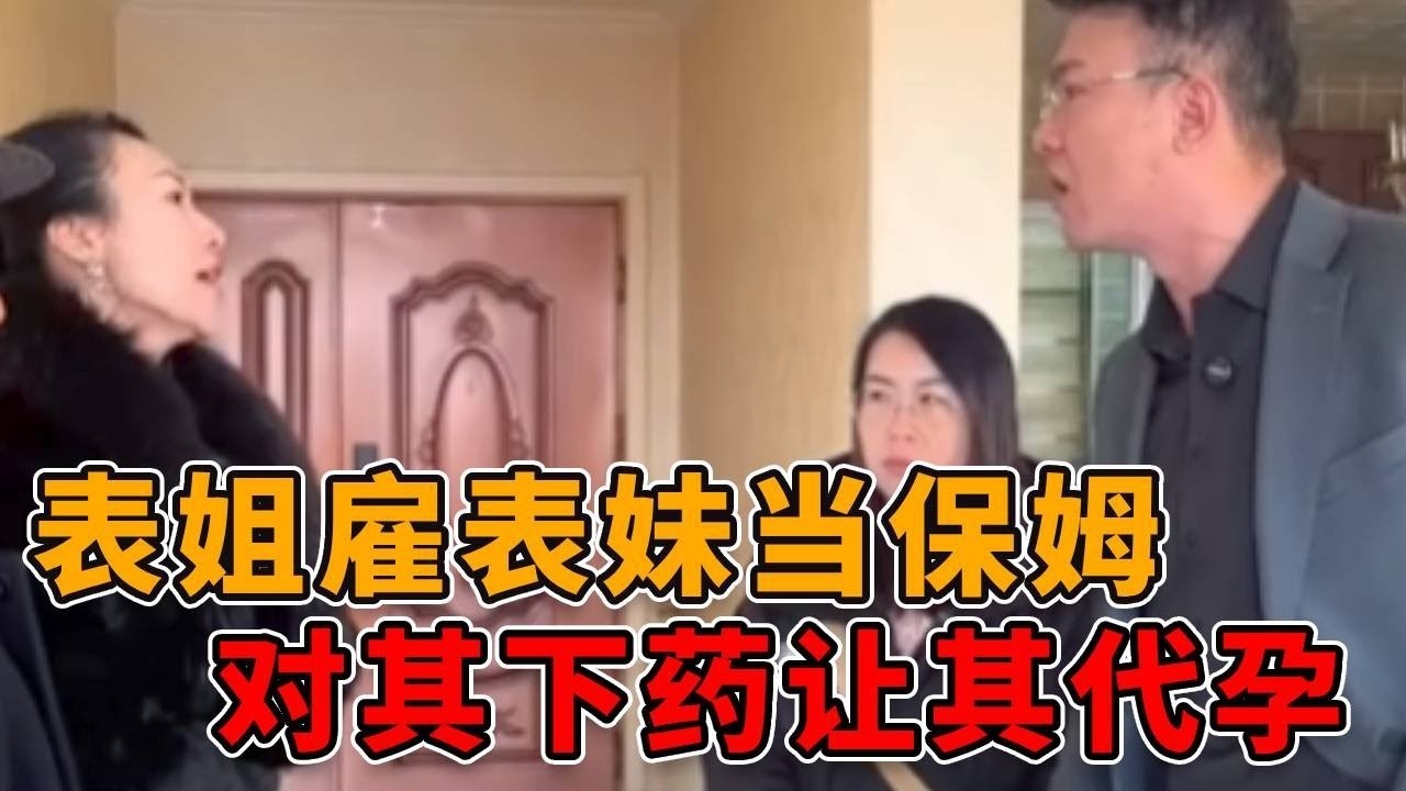 心机表姐雇表妹当保姆，竟然对其下药，让她代孕！ #正能量 #真实 #人性 #法律 #社会