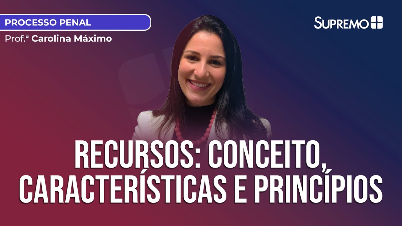RECURSOS: CONCEITO, CARACTERÍSTICAS E PRINCÍPIOS | Prof.ª Carolina Máximo