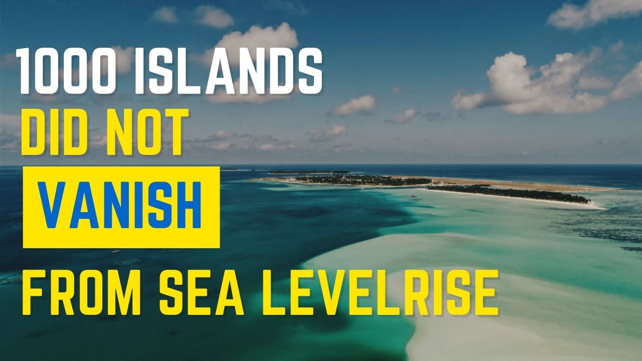 Sea Level Rise study shows 1000 islands did not disappear but change in shape and here is why