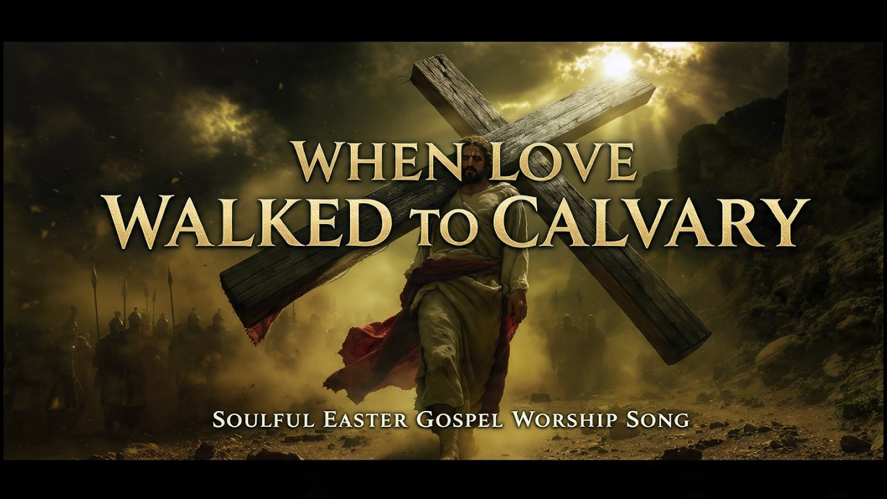 When Love Walked to Calvary | Soulful Easter Gospel Worship Song
