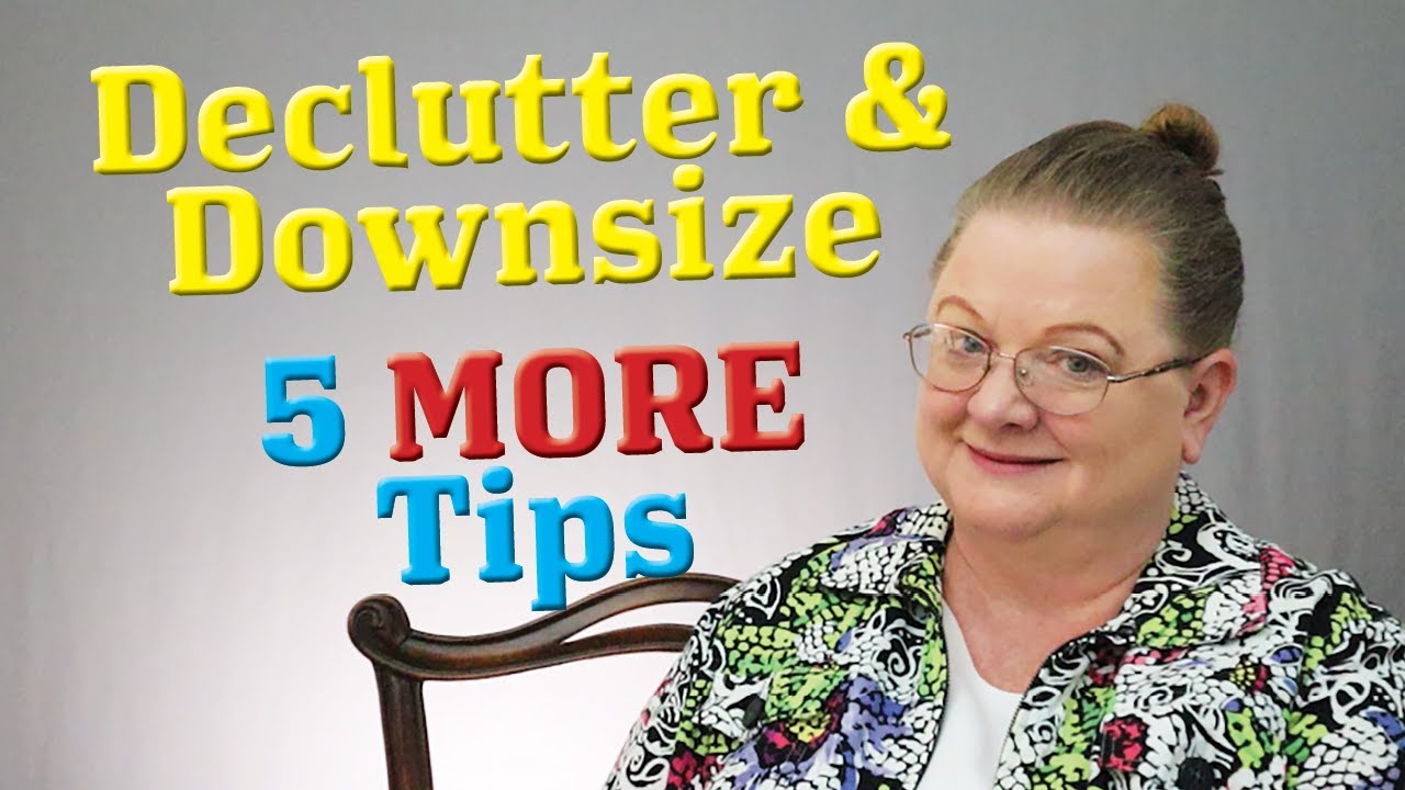Declutter and Downsize FAST! Five More Tips