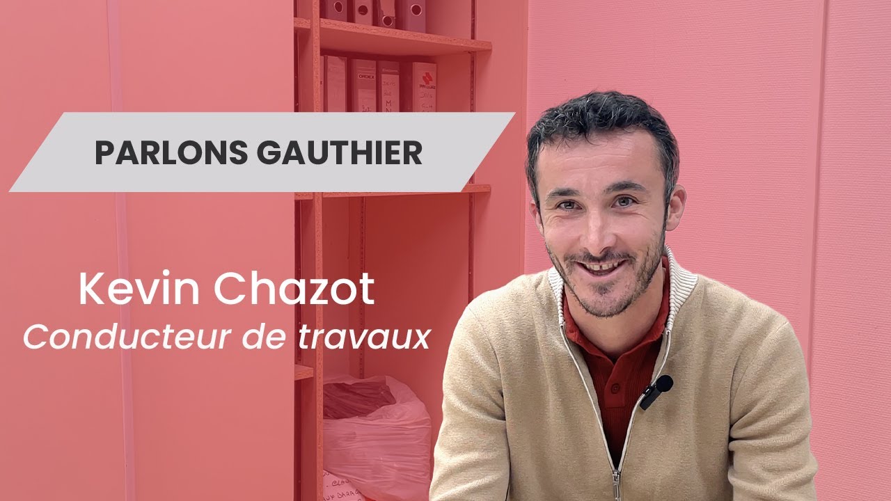 PARLONS GAUTHIER #1 : Kevin Chazot, Conducteur de travaux habitat