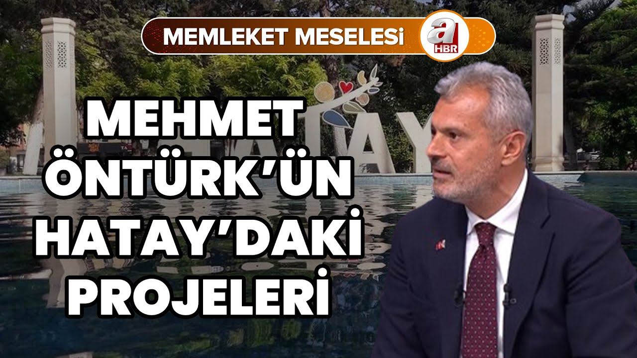 AK Parti Hatay Büyükşehir Belediye Başkan Adayı Mehmet Öntürk'ün projeleri neler? | A Haber