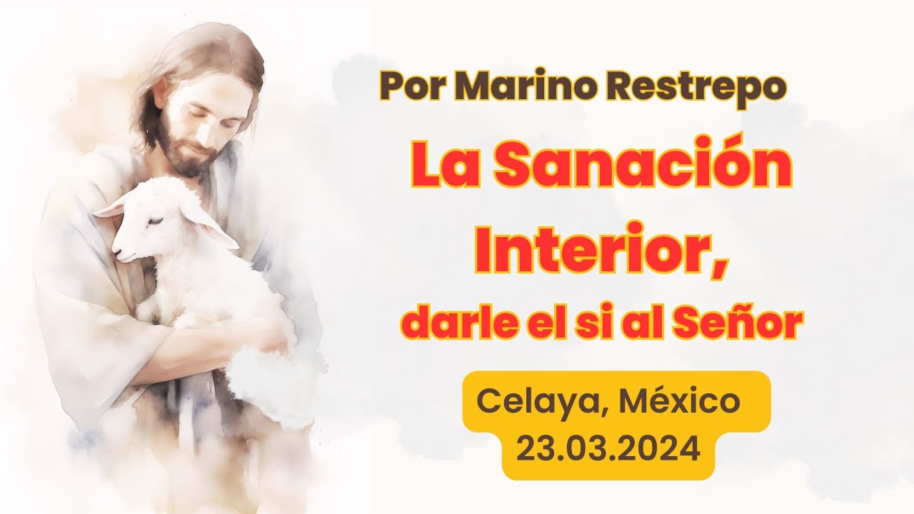 La Sanación Interior, darle el si al Señor por Marino Restrepo. Celaya, México. 23.03.2024