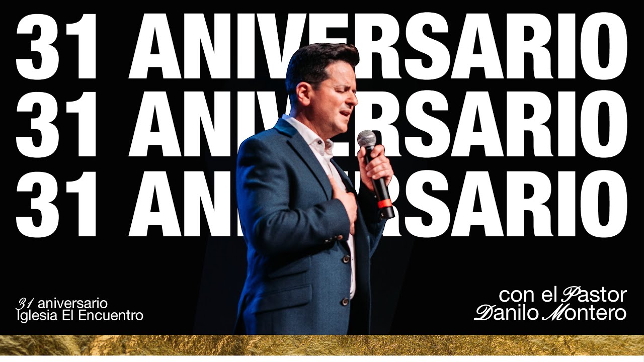 31 Aniversario Iglesia El Encuentro - Invitado Especial: Pr. Danilo Montero
