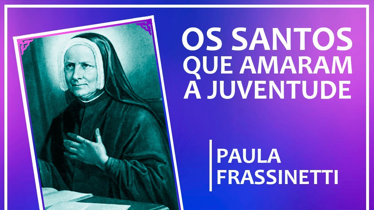 Os santos e a juventude | Quem foi Paula Frassinetti?