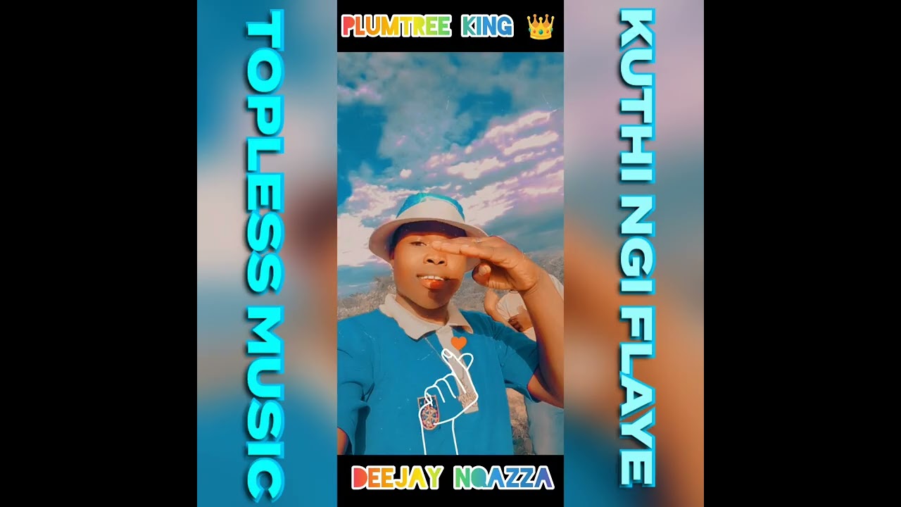 PLUMTREE KING 👑 KUTHI NGI FLAYE TOPLESS MUSIC PROD BY DEEJAY NQAZZA OFFICIAL MUSIC 