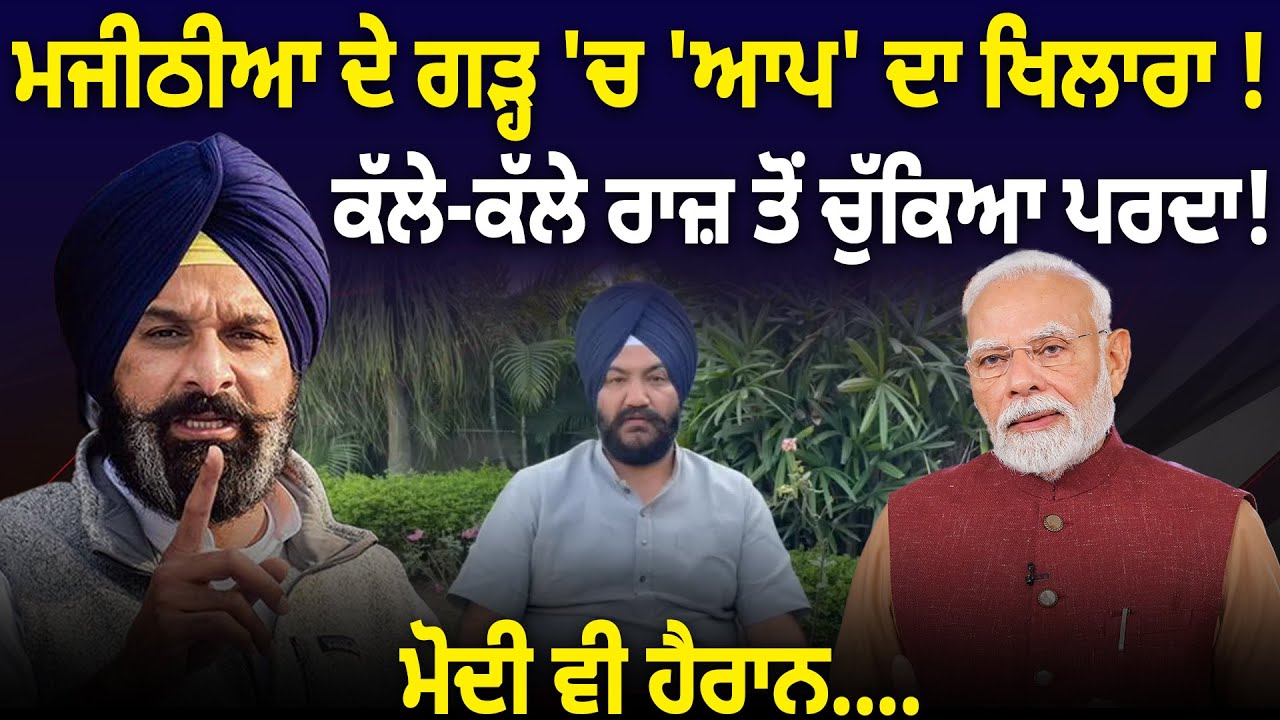ਮਜੀਠੀਆ ਦੇ ਗੜ੍ਹ 'ਚ 'ਆਪ' ਦਾ ਖਿਲਾਰਾ ! ਕੱਲੇ-ਕੱਲੇ ਰਾਜ਼ ਤੋਂ ਚੁੱਕਿਆ ਪਰਦਾ! ਮੋਦੀ ਵੀ ਹੈਰਾਨ....