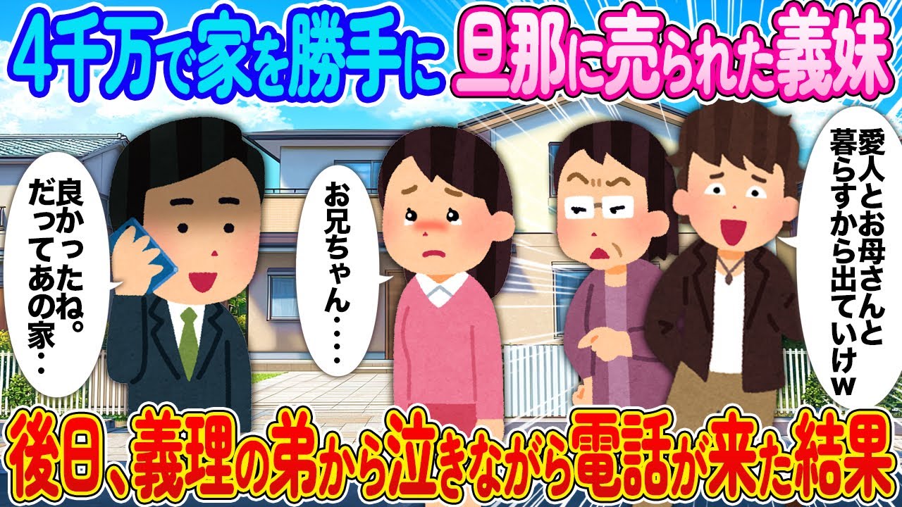 4千万で家を勝手に旦那に売られた義妹→後日、義理の弟から泣きながら電話が来た結果【2ch馴れ初め】