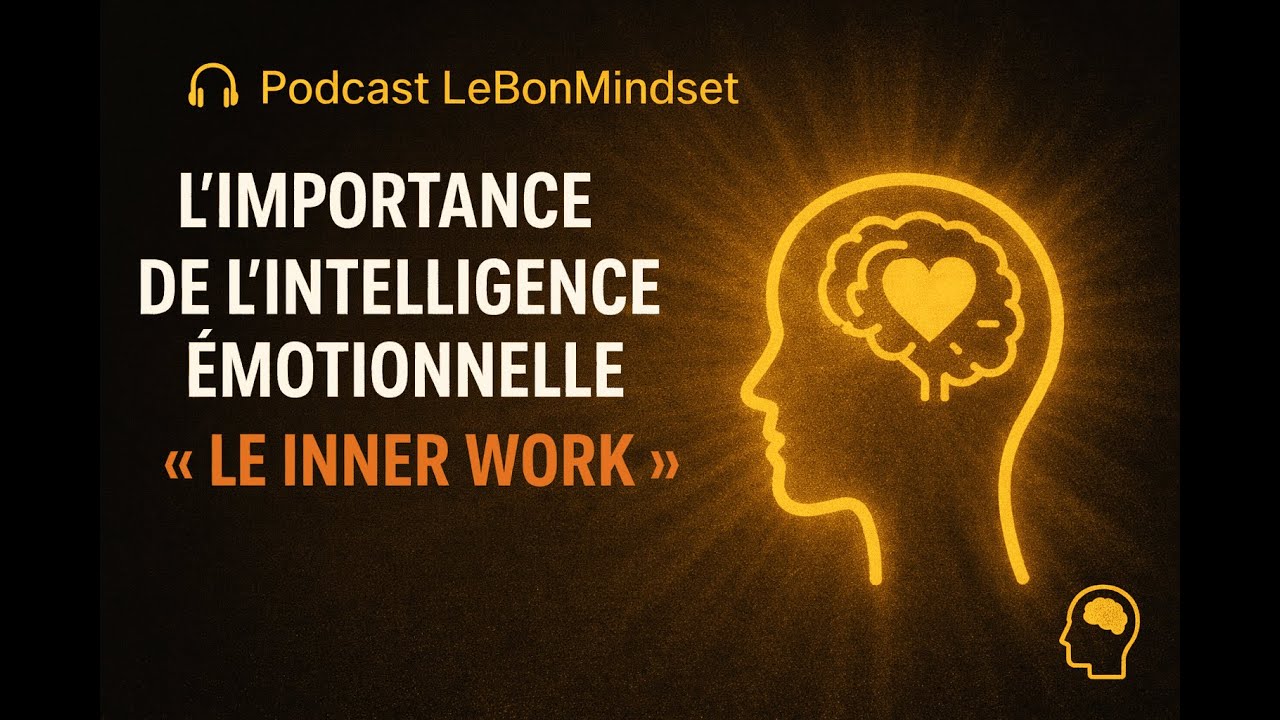 L’Intelligence Émotionnelle 💫 : L’Inner Work Indispensable Pour Transformer Sa Vie