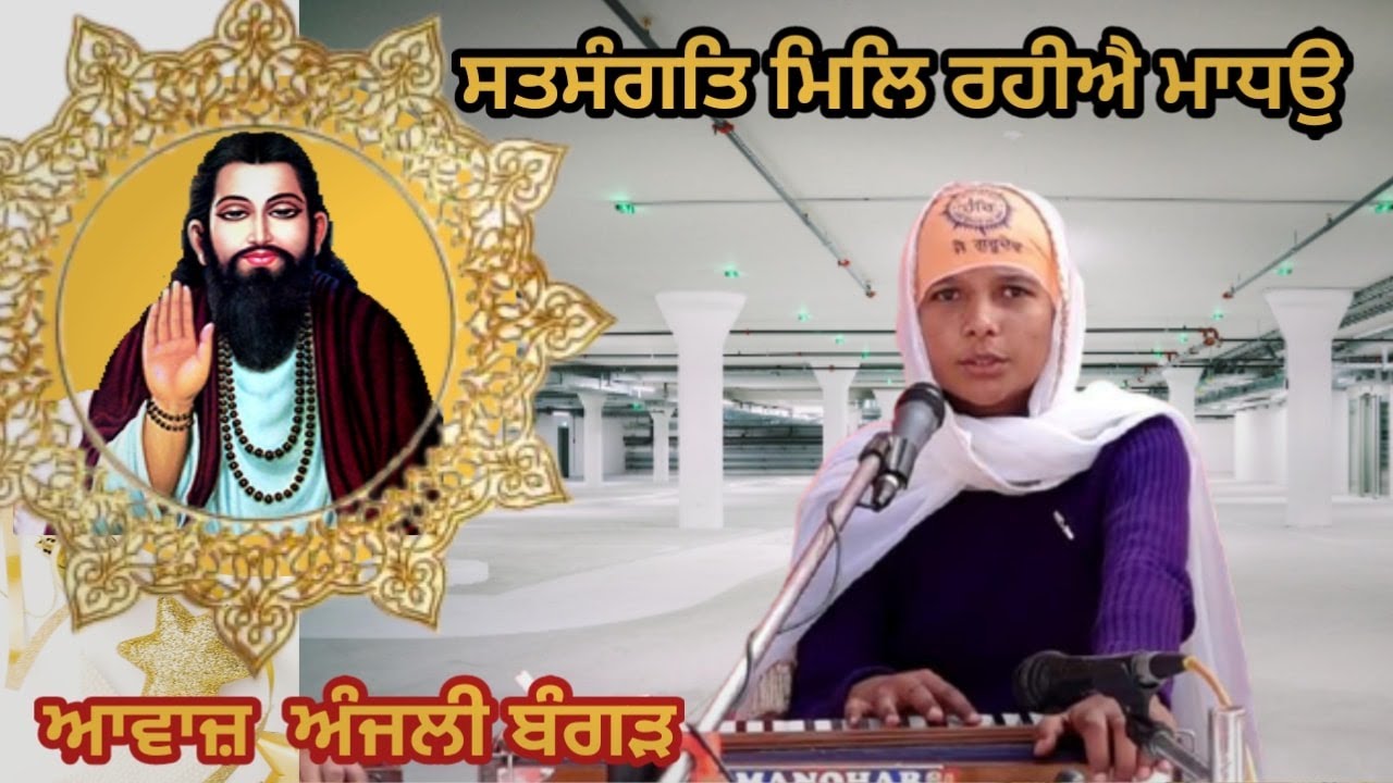 ਸਤਸੰਗਤਿ ਮਿਲਿ ਰਹੀਐ ਮਾਧਉ ਜੈਸੇ ਮਧੁਪ ਮਖੀਰਾ...ਆਵਾਜ਼ ਅੰਜਲੀ ਬੰਗੜ