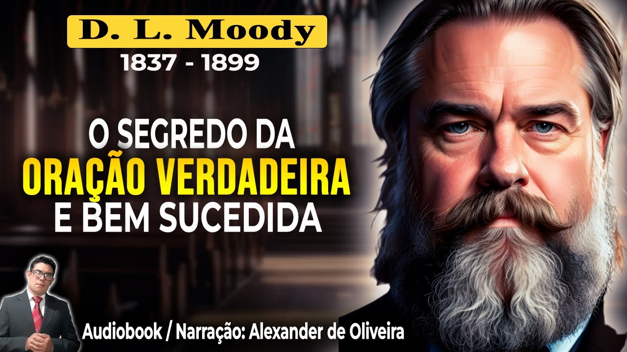 ORAÇÃO VERDADEIRA E BEM SUCEDIDA - D. L. Moody / Audiobook - Narração: Alexander de Oliveira