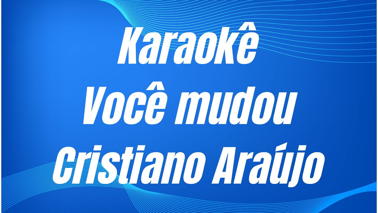 KARAOKÊ - VOCÊ MUDOU - CRISTIANO ARAÚJO