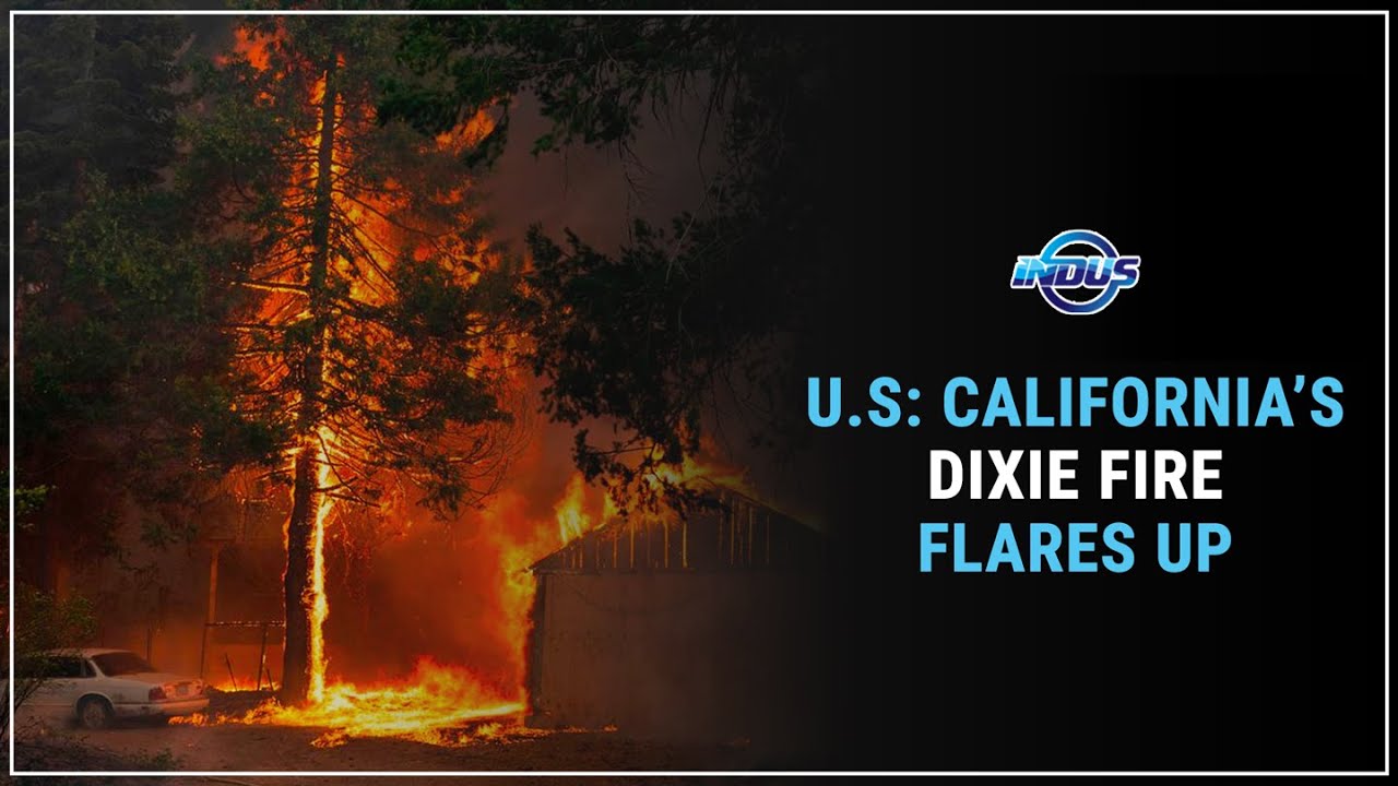U.S: CALIFORNIA&rsquo;S DIXIE FIRE FLARES UP | Indus News