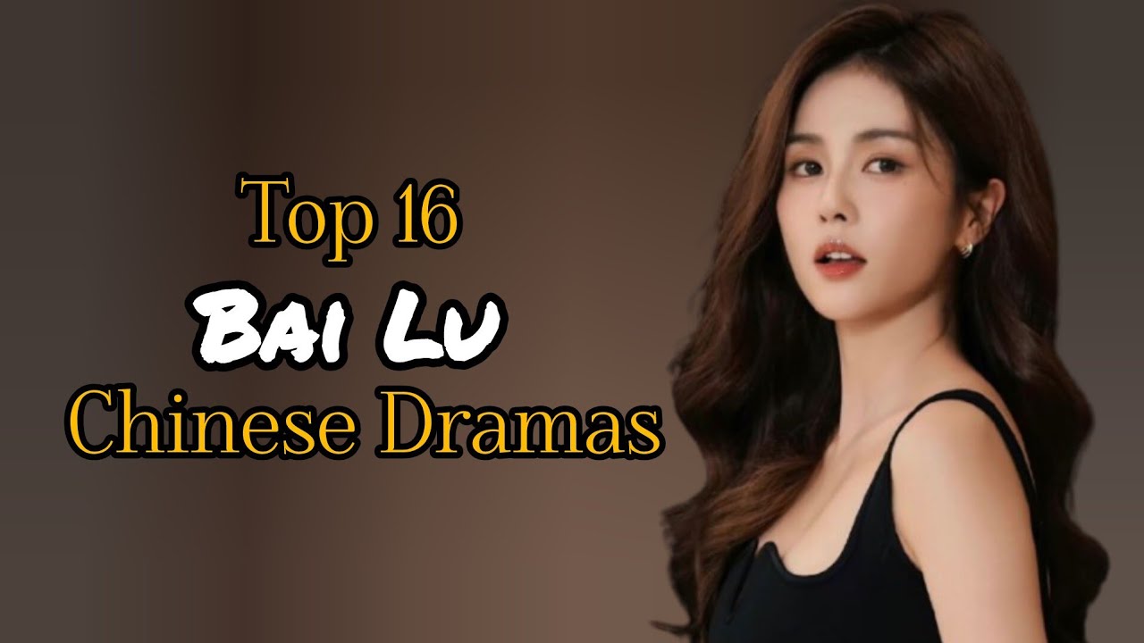 Top 16 Bai Lu Chinese Dramas