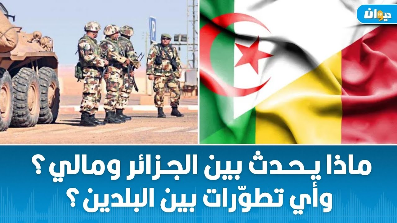 ماذا يحدث بين الجزائر ومالي؟ وأي تطوّرات بين البلدين؟