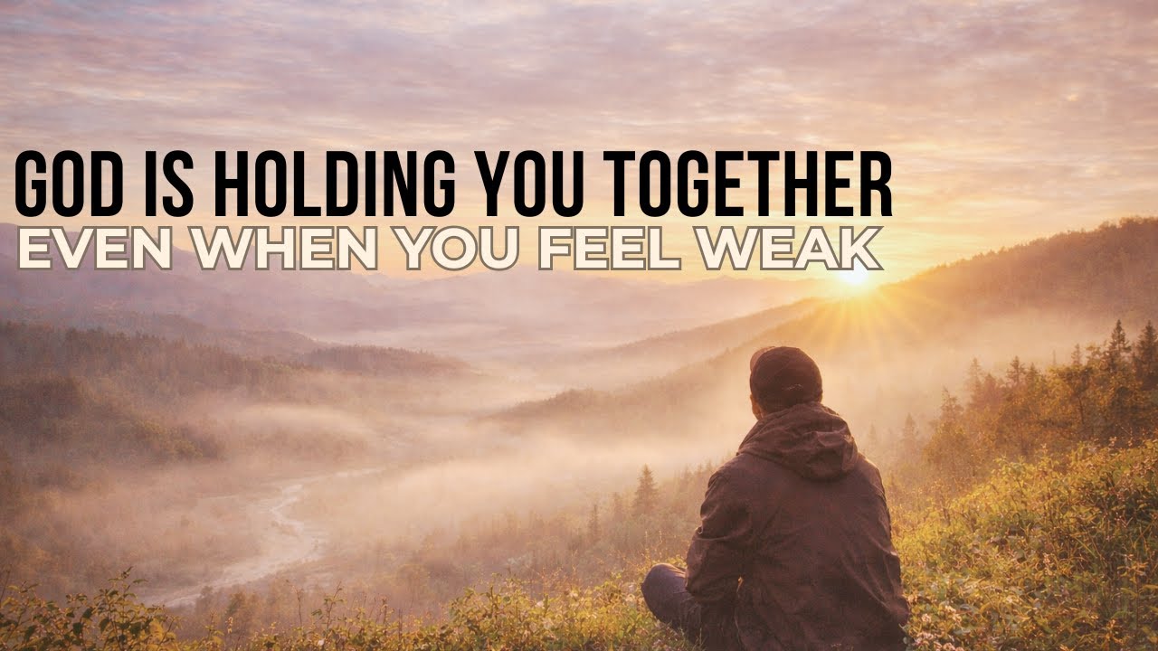 PROMISE — GOD IS HOLDING YOU TOGETHER - Even when you feel weak