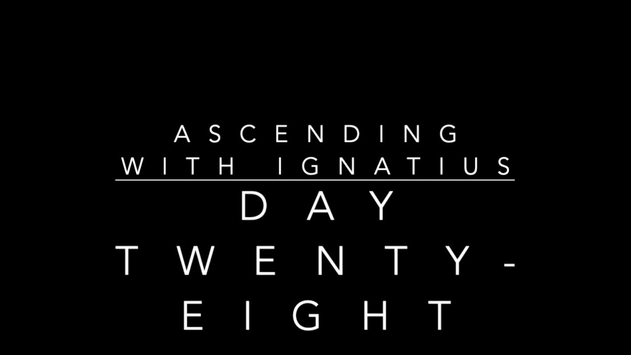Day Twenty Eight Ascending with Ignatius