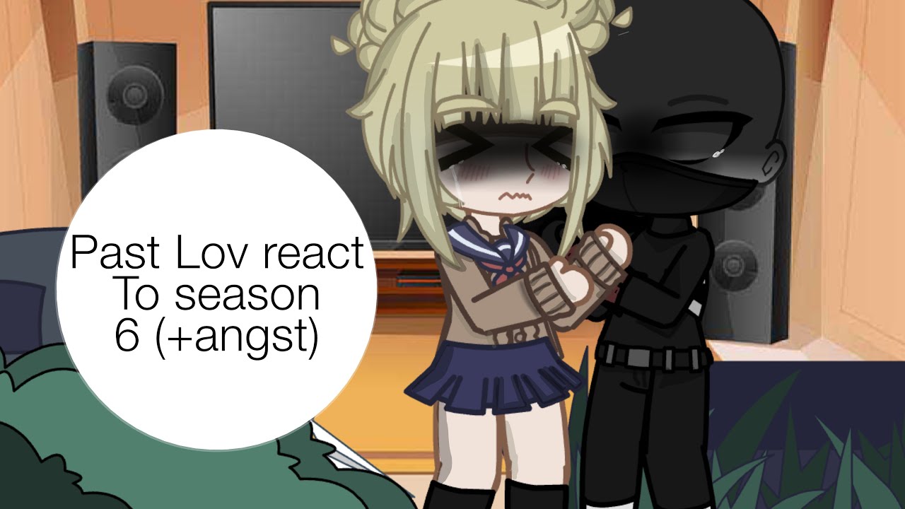 Past Lov react to S6 [] + angst