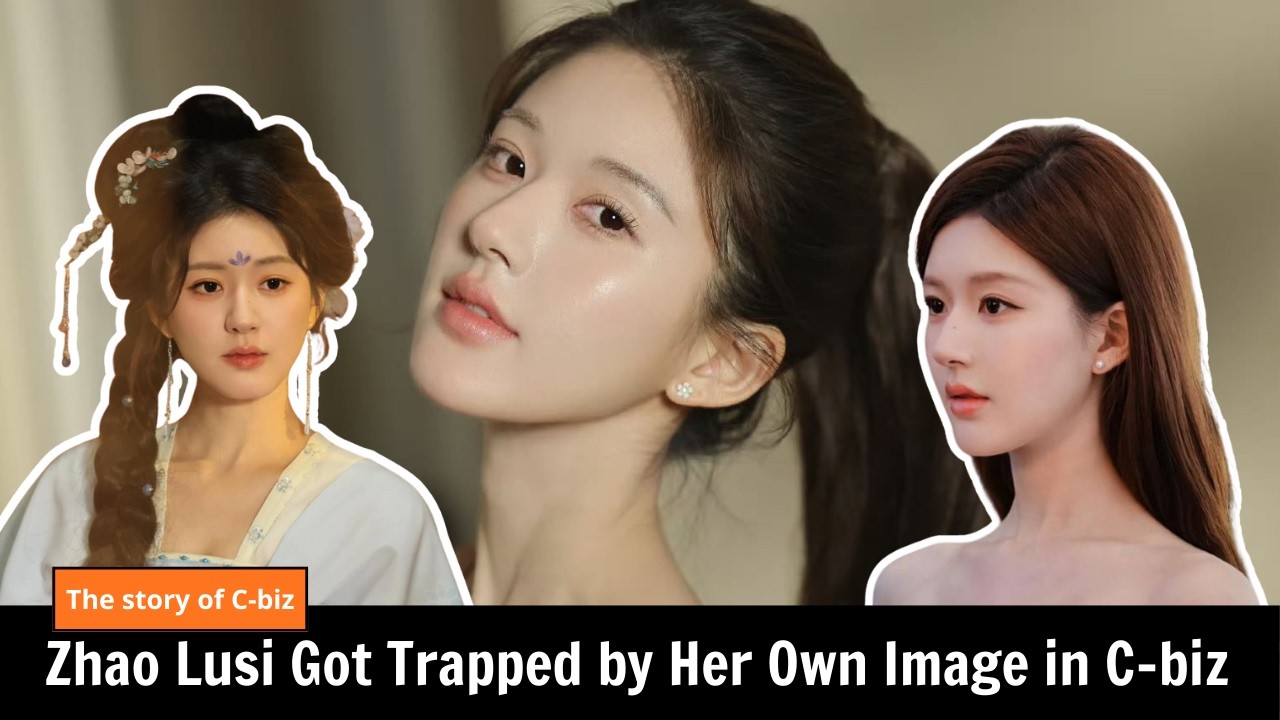 Loved but Limited: How Zhao Lusi Got Trapped by Her Own Image in C-biz