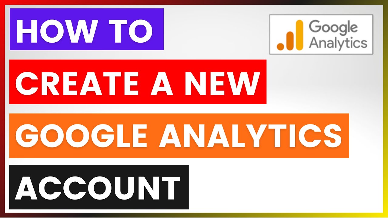 How To Create A New Google Analytics Account? [in 2025]