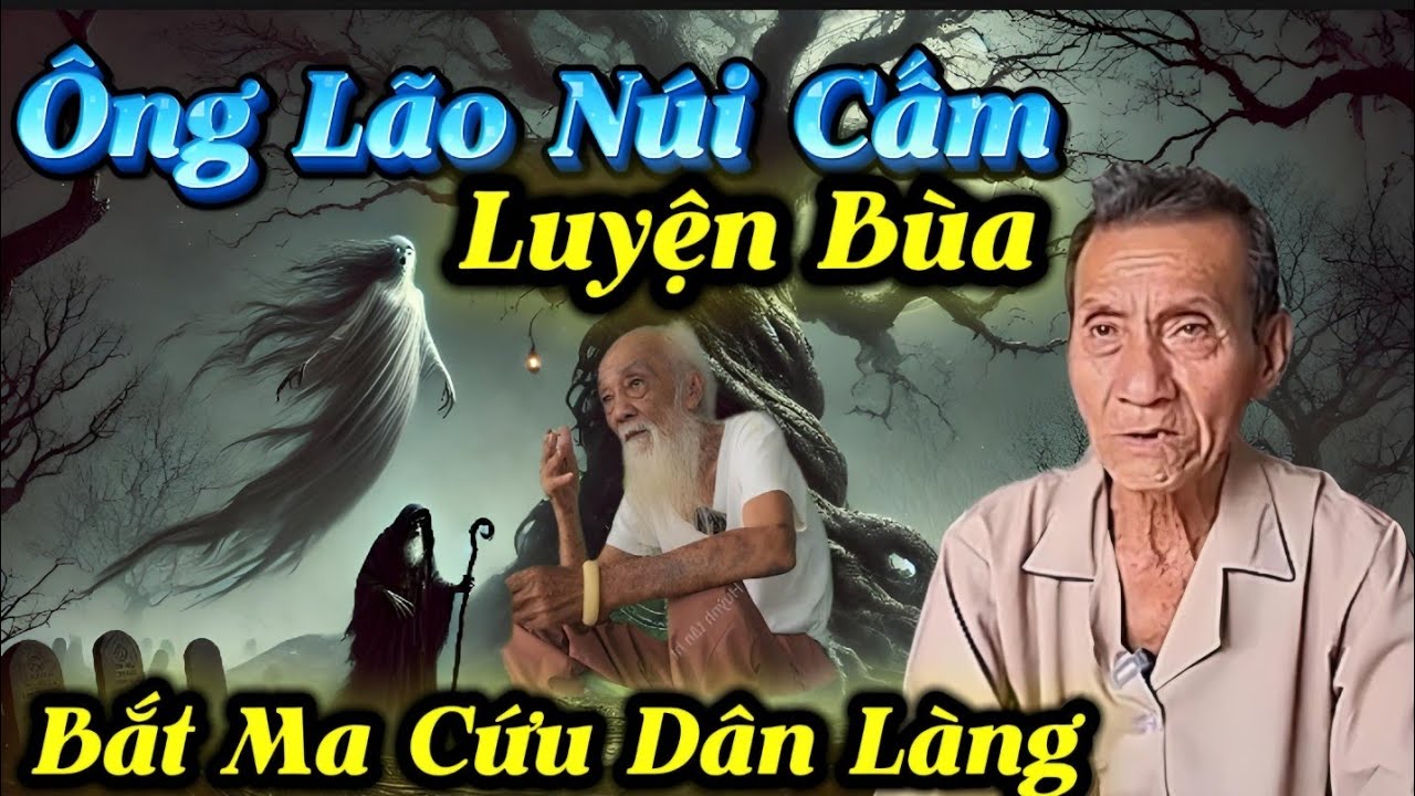 Ông Lão Núi Cấm Luyện Bùa Bắt Ma Cứu Dân Làng...