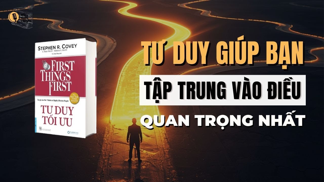 Tư Duy Giúp Bạn Tập Trung Vào Điều Quan Trọng Nhất | Sách Tư Duy Tối Ưu -  Stephen R. Covey