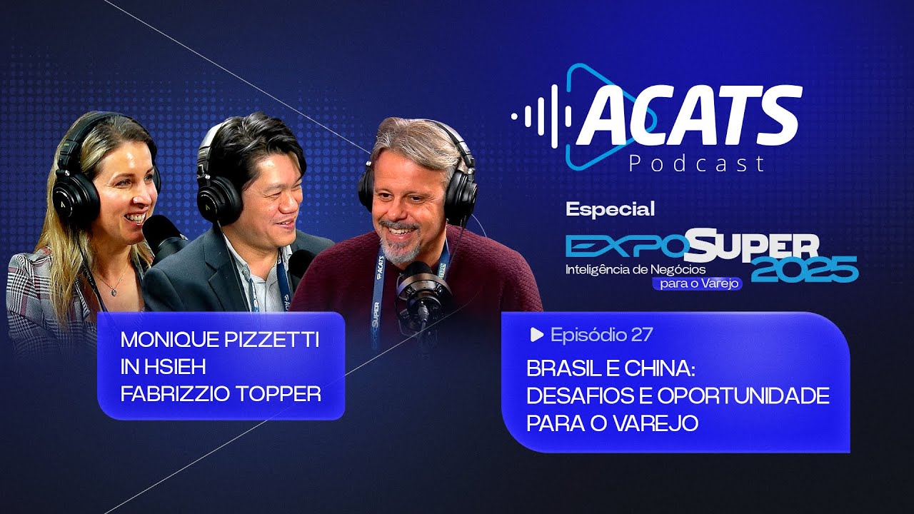 BRASIL E CHINA: DESAFIOS E OPORTUNIDADES PARA O VAREJO | ACATS Podcast EP.27